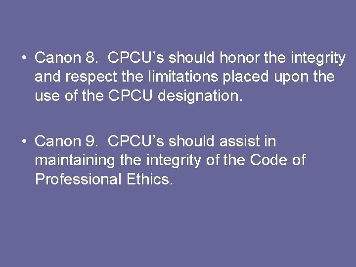  • Canon 8. CPCU’s should honor the integrity and respect the limitations placed