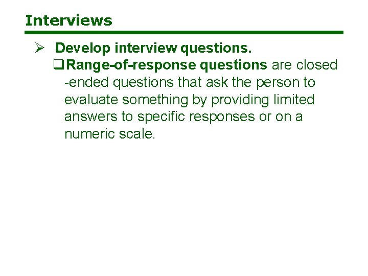 Interviews Ø Develop interview questions. q. Range-of-response questions are closed -ended questions that ask