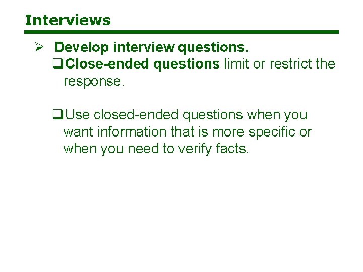 Interviews Ø Develop interview questions. q. Close-ended questions limit or restrict the response. q.