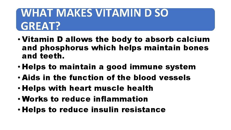 WHAT MAKES VITAMIN D SO GREAT? • Vitamin D allows the body to absorb