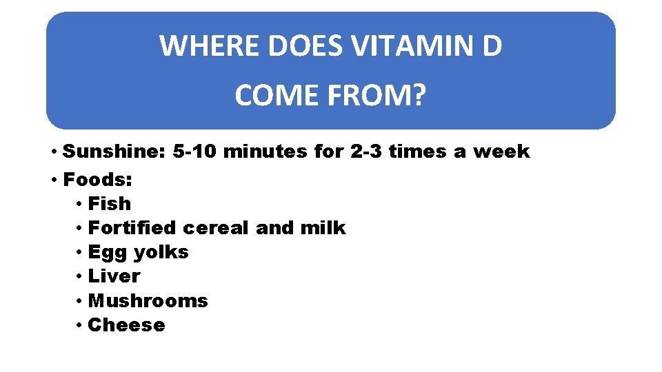 WHERE DOES VITAMIN D COME FROM? • Sunshine: 5 -10 minutes for 2 -3