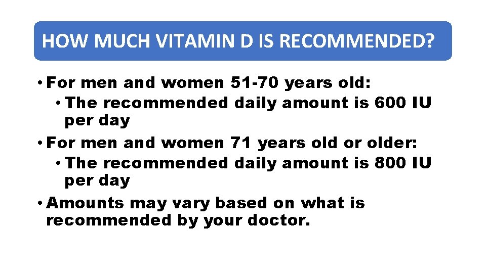 HOW MUCH VITAMIN D IS RECOMMENDED? • For men and women 51 -70 years