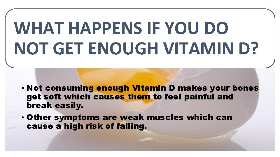 WHAT HAPPENS IF YOU DO NOT GET ENOUGH VITAMIN D? • Not consuming enough