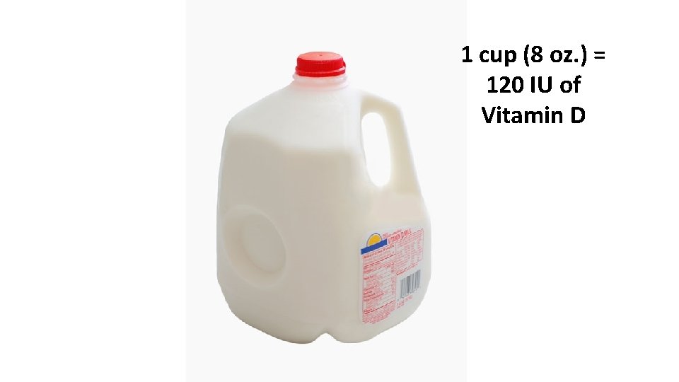 1 cup (8 oz. ) = 120 IU of Vitamin D 