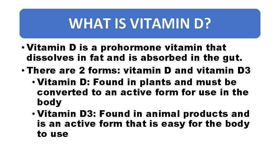 WHAT IS VITAMIN D? • Vitamin D is a prohormone vitamin that dissolves in