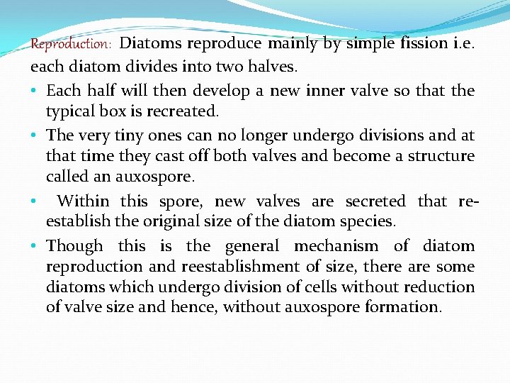 Reproduction: Diatoms reproduce mainly by simple fission i. e. each diatom divides into two