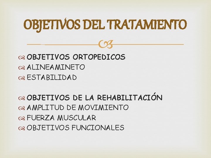 OBJETIVOS DEL TRATAMIENTO OBJETIVOS ORTOPEDICOS ALINEAMINETO ESTABILIDAD OBJETIVOS DE LA REHABILITACIÓN AMPLITUD DE MOVIMIENTO