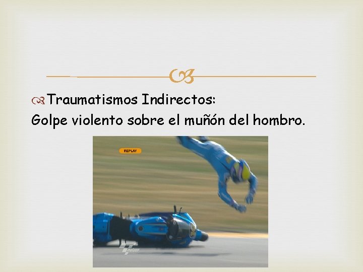  Traumatismos Indirectos: Golpe violento sobre el muñón del hombro. 