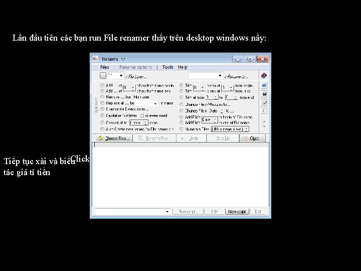 Lần đầu tiên các bạn run File renamer thấy trên desktop windows nầy: Click