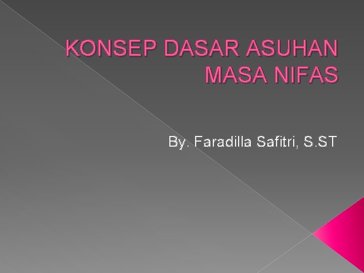 KONSEP DASAR ASUHAN MASA NIFAS By. Faradilla Safitri, S. ST 