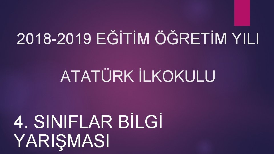 2018 -2019 EĞİTİM ÖĞRETİM YILI ATATÜRK İLKOKULU 4. SINIFLAR BİLGİ YARIŞMASI 