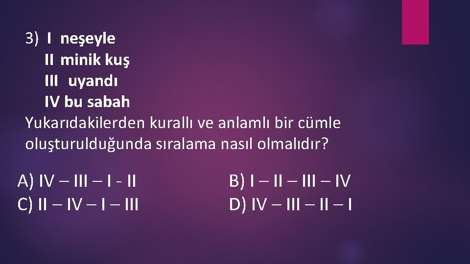 3) I neşeyle II minik kuş III uyandı IV bu sabah Yukarıdakilerden kurallı ve