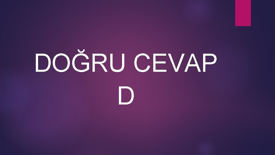 DOĞRU CEVAP D 