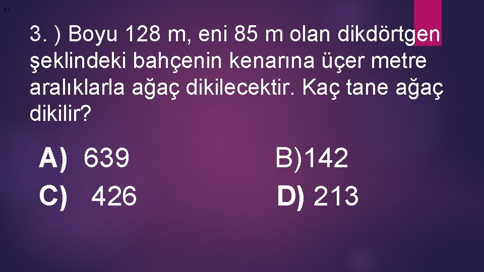 S 1 3. ) Boyu 128 m, eni 85 m olan dikdörtgen şeklindeki bahçenin