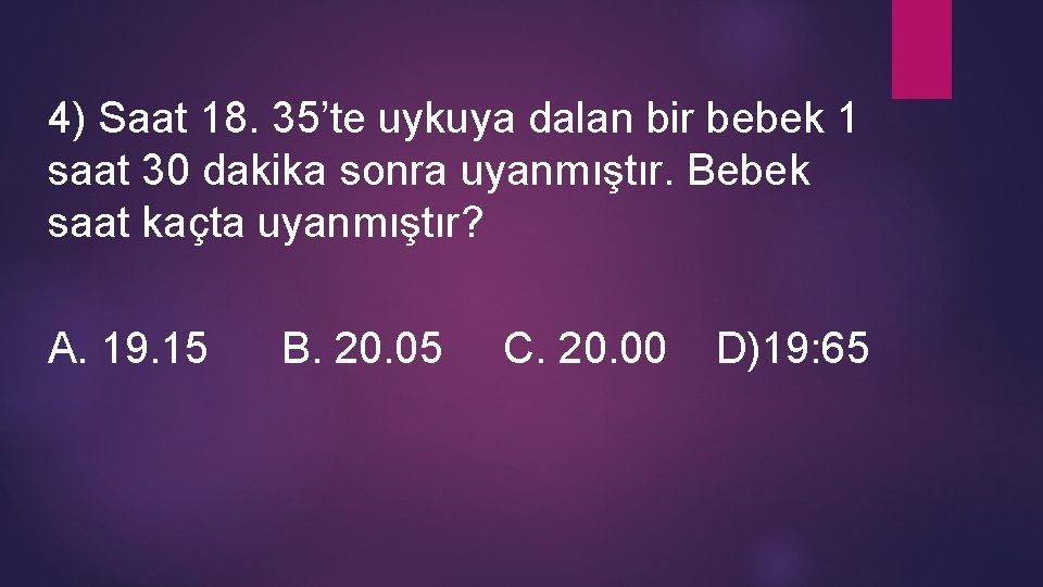 4) Saat 18. 35’te uykuya dalan bir bebek 1 saat 30 dakika sonra uyanmıştır.