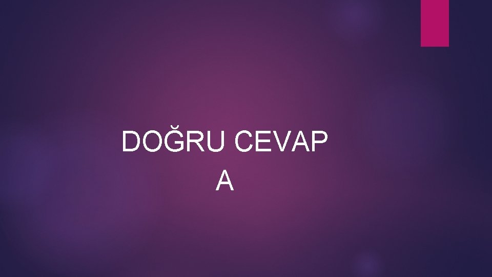 DOĞRU CEVAP A 