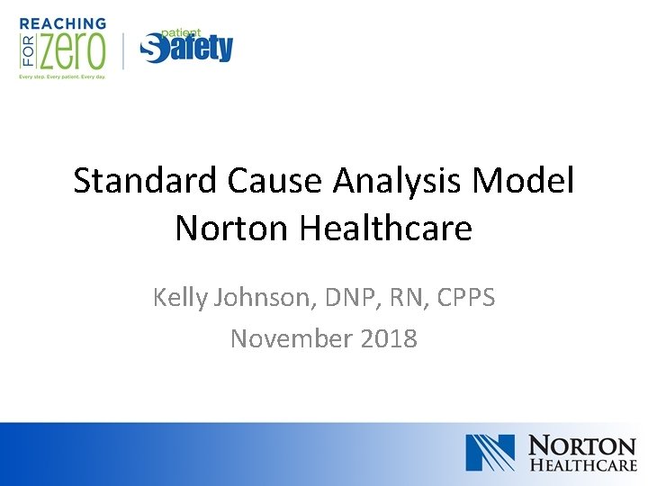 Standard Cause Analysis Model Norton Healthcare Kelly Johnson, DNP, RN, CPPS November 2018 Standard Cause Analysis Model Norton Healthcare Kelly Johnson, DNP, RN, CPPS November 2018