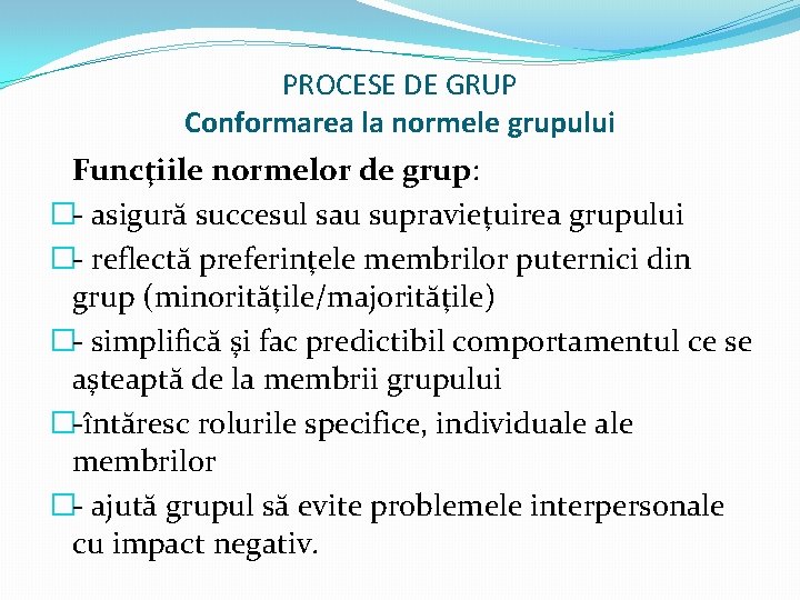 PROCESE DE GRUP Conformarea la normele grupului Funcţiile normelor de grup: �- asigură succesul