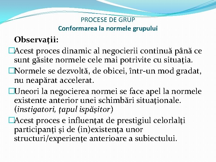 PROCESE DE GRUP Conformarea la normele grupului Observaţii: �Acest proces dinamic al negocierii continuă