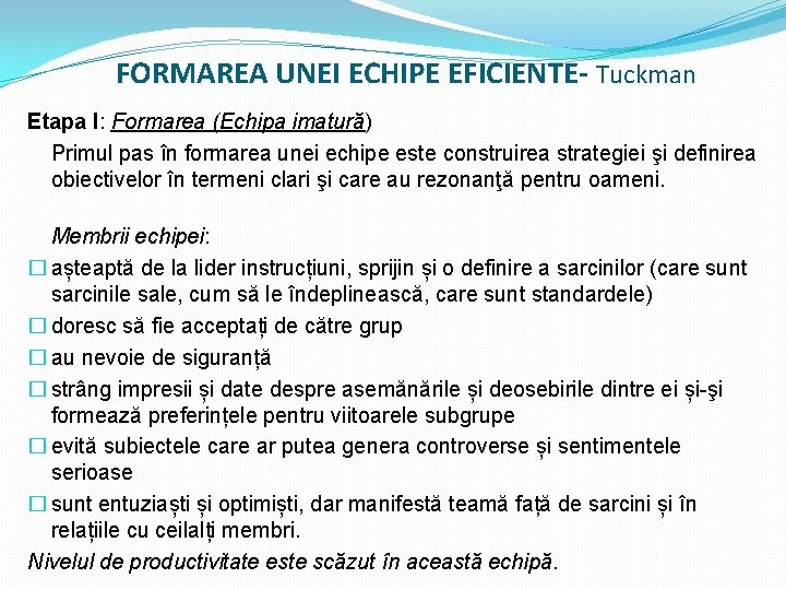 FORMAREA UNEI ECHIPE EFICIENTE- Tuckman Etapa I: Formarea (Echipa imatură) Primul pas în formarea