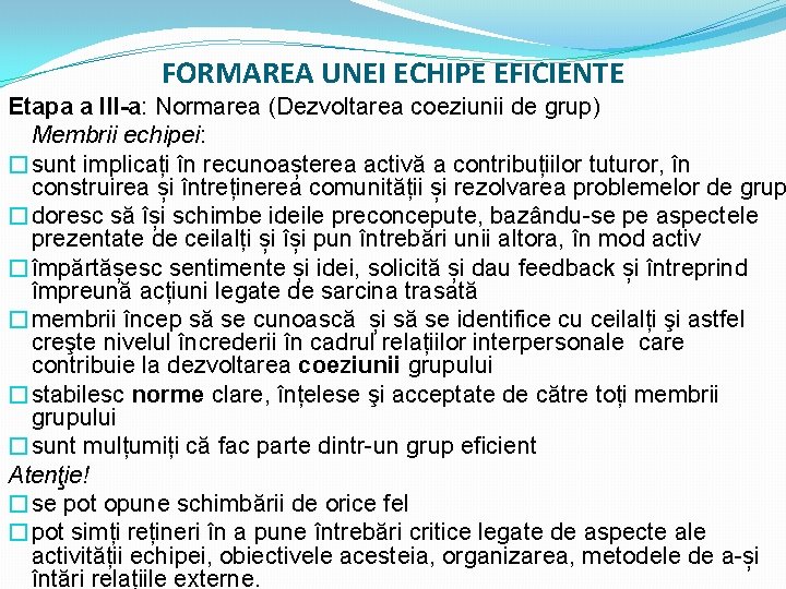 FORMAREA UNEI ECHIPE EFICIENTE Etapa a III-a: Normarea (Dezvoltarea coeziunii de grup) Membrii echipei: