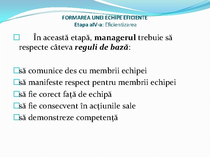 FORMAREA UNEI ECHIPE EFICIENTE Etapa a. IV-a: Eficientizarea � În această etapă, managerul trebuie