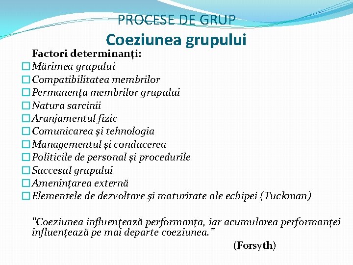 PROCESE DE GRUP Coeziunea grupului Factori determinanţi: �Mărimea grupului �Compatibilitatea membrilor �Permanenţa membrilor grupului