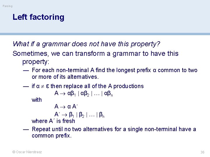 Parsing Left factoring What if a grammar does not have this property? Sometimes, we