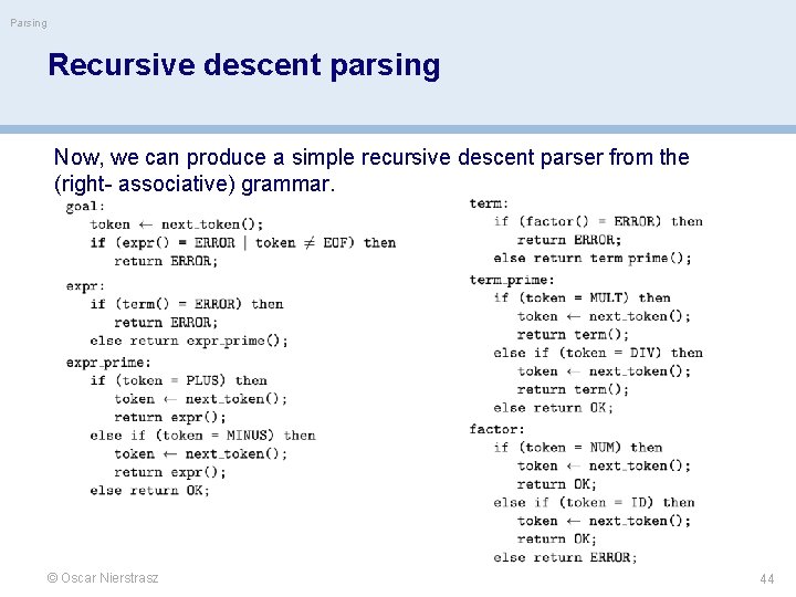 Parsing Recursive descent parsing Now, we can produce a simple recursive descent parser from