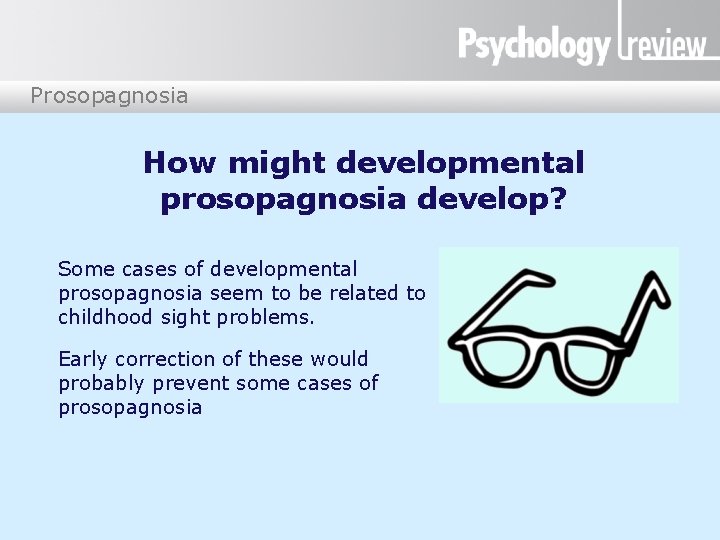 Prosopagnosia How might developmental prosopagnosia develop? Some cases of developmental prosopagnosia seem to be
