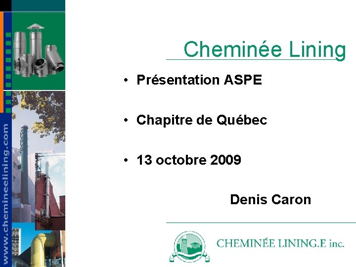 Cheminée Lining • Présentation ASPE • Chapitre de Québec • 13 octobre 2009 Denis