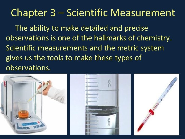 Chapter 3 – Scientific Measurement The ability to make detailed and precise observations is