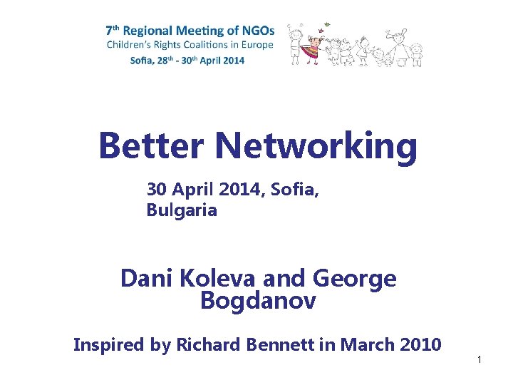 Better Networking 30 April 2014, Sofia, Bulgaria Dani Koleva and George Bogdanov Inspired by