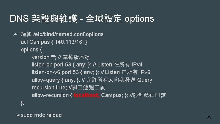 DNS 架設與維護 - 全域設定 options ➢ 編輯 /etc/bind/named. conf. options acl Campus { 140.