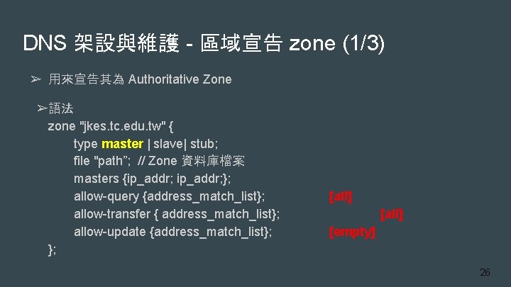 DNS 架設與維護 - 區域宣告 zone (1/3) ➢ 用來宣告其為 Authoritative Zone ➢語法 zone "jkes. tc.