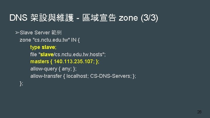 DNS 架設與維護 - 區域宣告 zone (3/3) ➢Slave Server 範例 zone "cs. nctu. edu. tw"