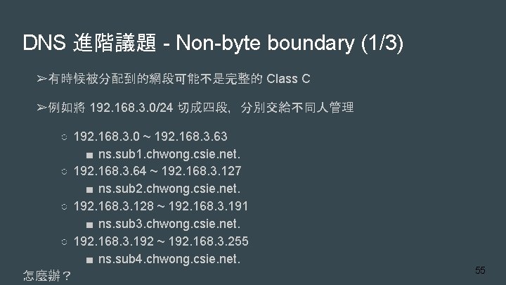 DNS 進階議題 - Non-byte boundary (1/3) ➢有時候被分配到的網段可能不是完整的 Class C ➢例如將 192. 168. 3. 0/24