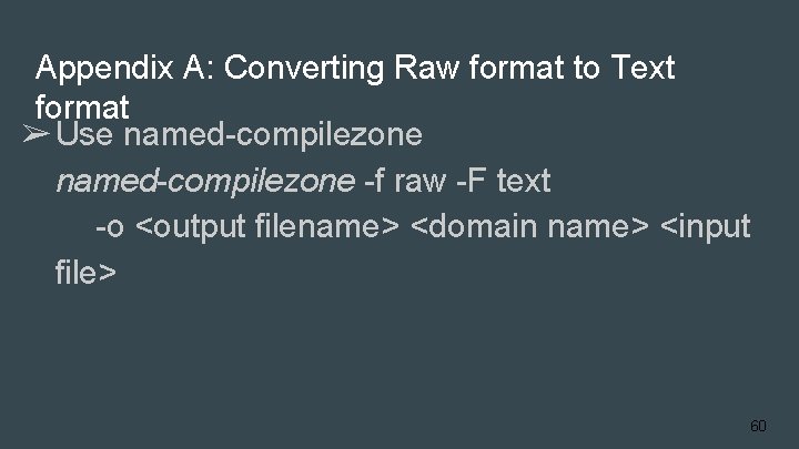 Appendix A: Converting Raw format to Text format ➢ Use named-compilezone -f raw -F