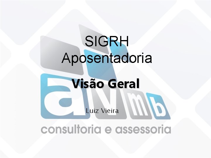 SIGRH Aposentadoria Visão Geral Luiz Vieira 