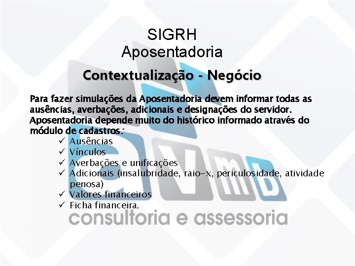 SIGRH Aposentadoria Contextualização - Negócio Para fazer simulações da Aposentadoria devem informar todas as