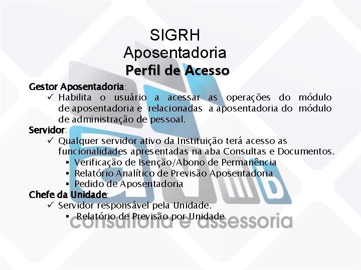 SIGRH Aposentadoria Perfil de Acesso Gestor Aposentadoria: ü Habilita o usuário a acessar as