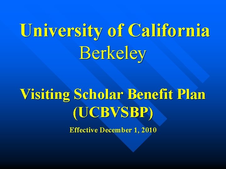  University of California Berkeley Visiting Scholar Benefit Plan (UCBVSBP) Effective December 1, 2010