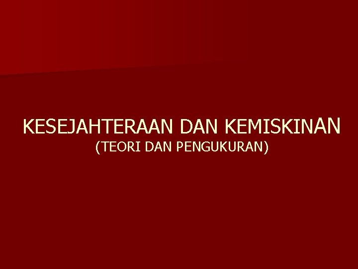 KESEJAHTERAAN DAN KEMISKINAN (TEORI DAN PENGUKURAN) 