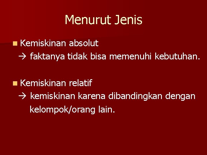 Menurut Jenis n Kemiskinan absolut faktanya tidak bisa memenuhi kebutuhan. n Kemiskinan relatif kemiskinan