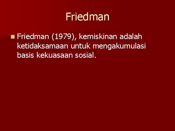 Friedman n Friedman (1979), kemiskinan adalah ketidaksamaan untuk mengakumulasi basis kekuasaan sosial. 