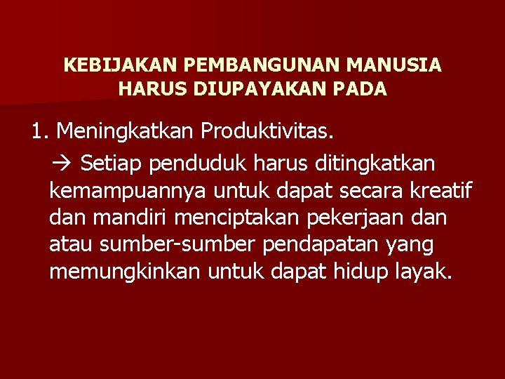 KEBIJAKAN PEMBANGUNAN MANUSIA HARUS DIUPAYAKAN PADA 1. Meningkatkan Produktivitas. Setiap penduduk harus ditingkatkan kemampuannya