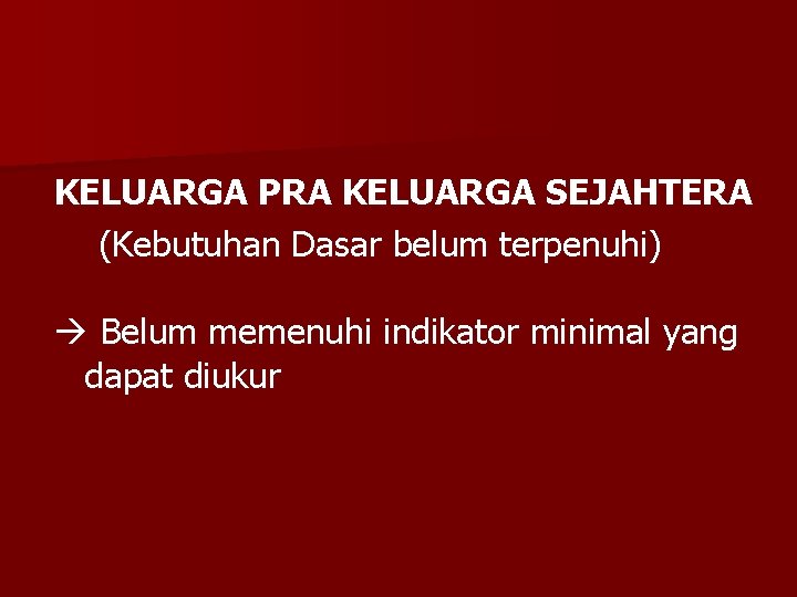 KELUARGA PRA KELUARGA SEJAHTERA (Kebutuhan Dasar belum terpenuhi) Belum memenuhi indikator minimal yang dapat