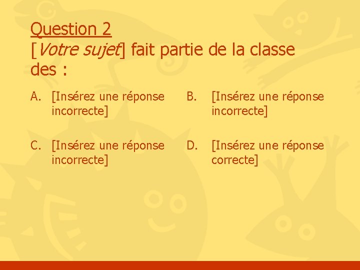 Question 2 [Votre sujet] fait partie de la classe des : A. [Insérez une