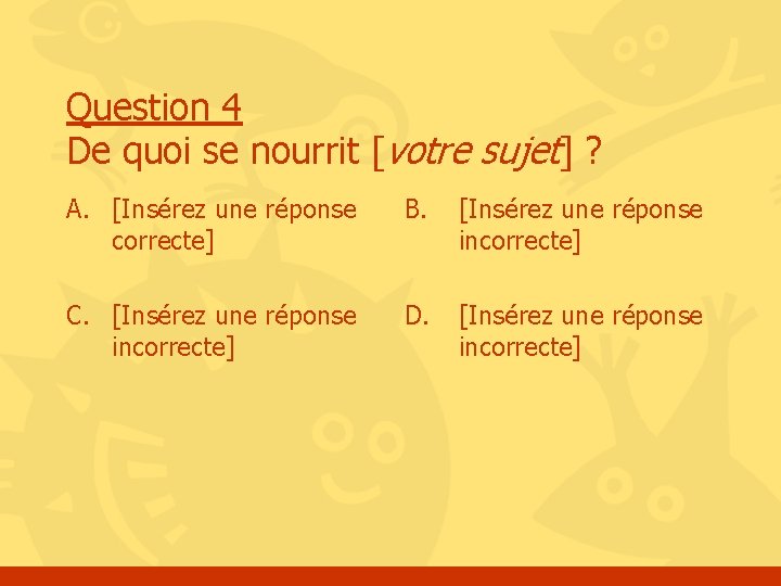 Question 4 De quoi se nourrit [votre sujet] ? A. [Insérez une réponse correcte]