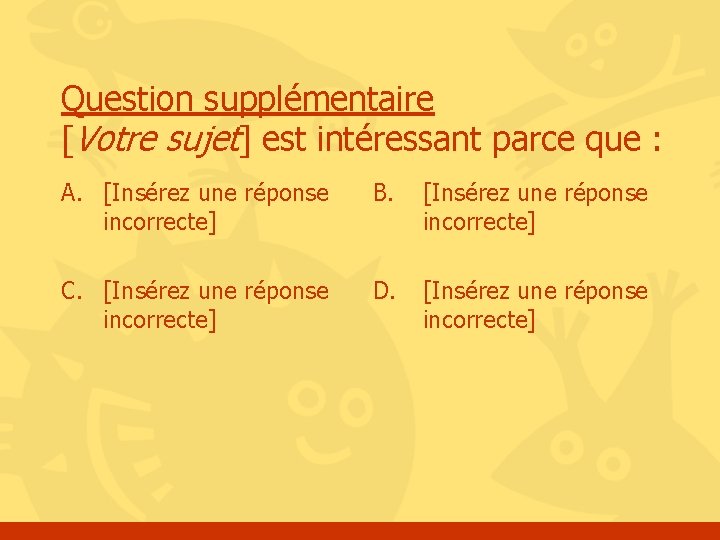 Question supplémentaire [Votre sujet] est intéressant parce que : A. [Insérez une réponse incorrecte]